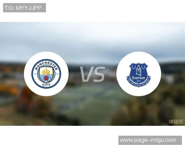 曼城与埃弗顿实力对比分析揭示双方胜负关键因素